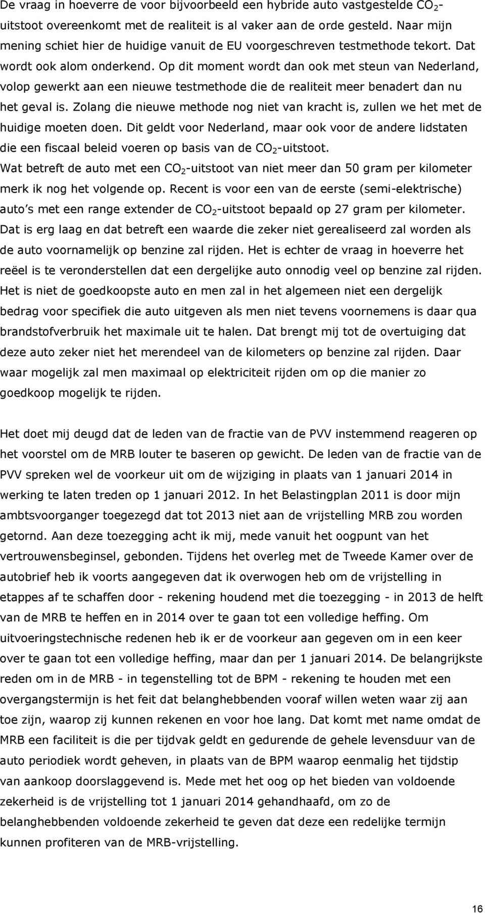 Op dit moment wordt dan ook met steun van Nederland, volop gewerkt aan een nieuwe testmethode die de realiteit meer benadert dan nu het geval is.