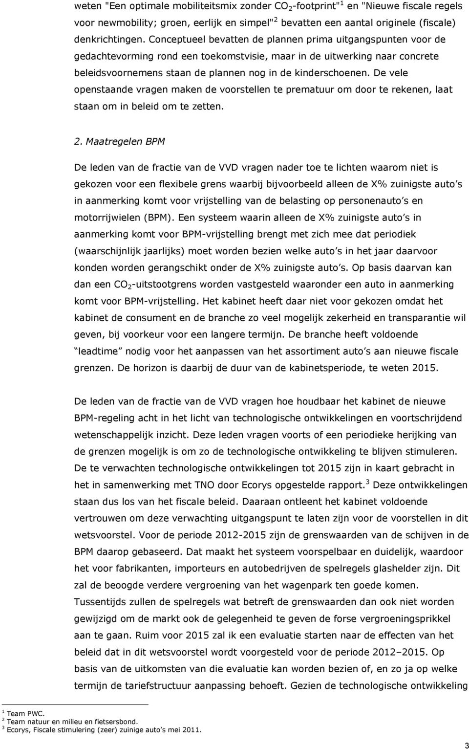 De vele openstaande vragen maken de voorstellen te prematuur om door te rekenen, laat staan om in beleid om te zetten. 2.