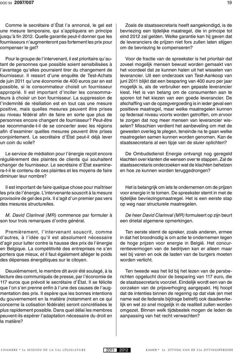 Pour le groupe de l intervenant, il est prioritaire qu autant de personnes que possible soient sensibilisées à l avantage qu elles pourraient tirer du changement de fournisseur.