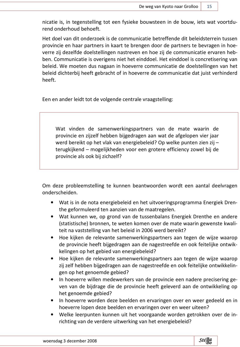 nastreven en hoe zij de communicatie ervaren hebben. Communicatie is overigens niet het einddoel. Het einddoel is concretisering van beleid.