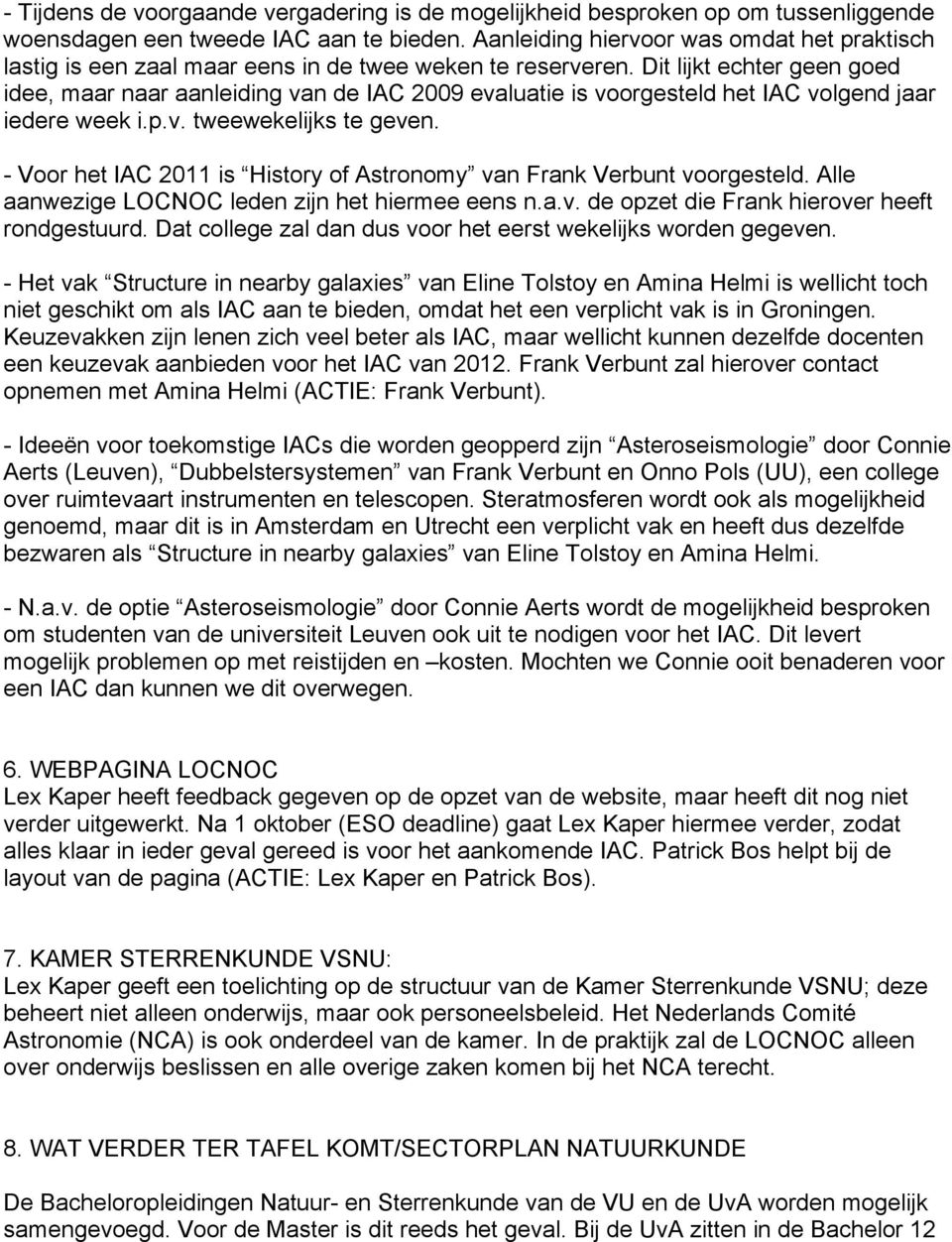 Dit lijkt echter geen goed idee, maar naar aanleiding van de IAC 2009 evaluatie is voorgesteld het IAC volgend jaar iedere week i.p.v. tweewekelijks te geven.