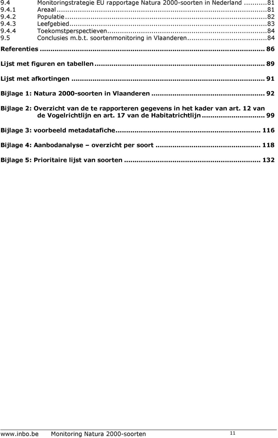 .. 91 Bijlage 1: Natura 2000-soorten in Vlaanderen... 92 Bijlage 2: Overzicht van de te rapporteren gegevens in het kader van art. 12 van de Vogelrichtlijn en art.