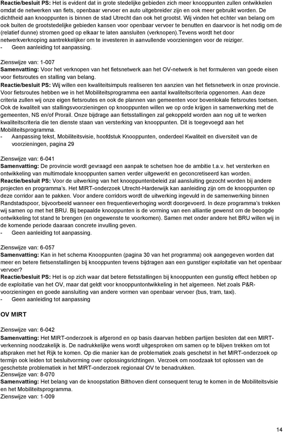 Wij vinden het echter van belang om ook buiten de grootstedelijke gebieden kansen voor openbaar vervoer te benutten en daarvoor is het nodig om de (relatief dunne) stromen goed op elkaar te laten