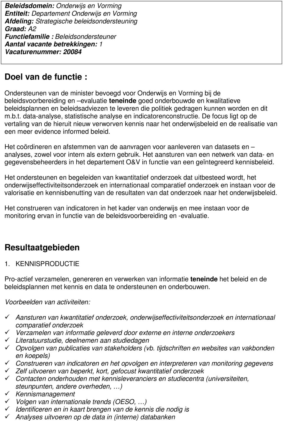 beleidsplannen en beleidsadviezen te leveren die politiek gedragen kunnen worden en dit m.b.t. data-analyse, statistische analyse en indicatorenconstructie.