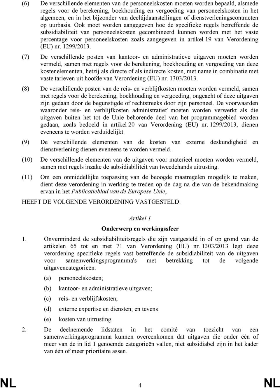 Ook moet worden aangegeven hoe de specifieke regels betreffende de subsidiabiliteit van personeelskosten gecombineerd kunnen worden met het vaste percentage voor personeelskosten zoals aangegeven in