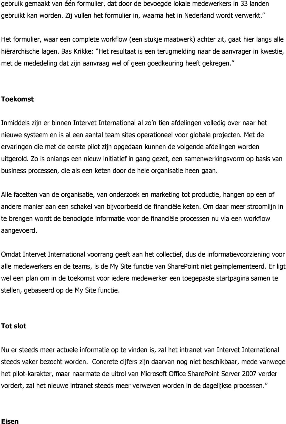 Bas Krikke: Het resultaat is een terugmelding naar de aanvrager in kwestie, met de mededeling dat zijn aanvraag wel of geen goedkeuring heeft gekregen.