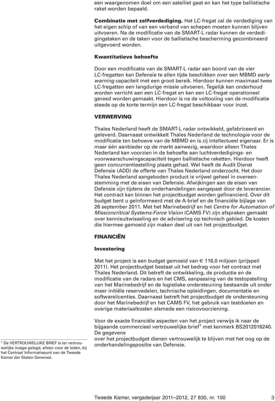 Na de modificatie van de SMART-L radar kunnen de verdedigingstaken en de taken voor de ballistische bescherming gecombineerd uitgevoerd worden.