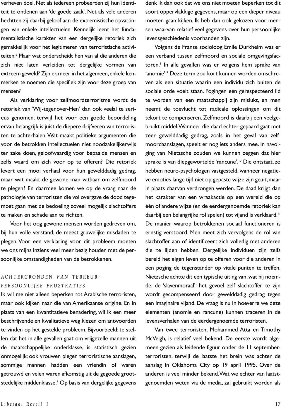 Kennelijk leent het fundamentalistische karakter van een dergelijke retoriek zich gemakkelijk voor het legitimeren van terroristische activiteiten.