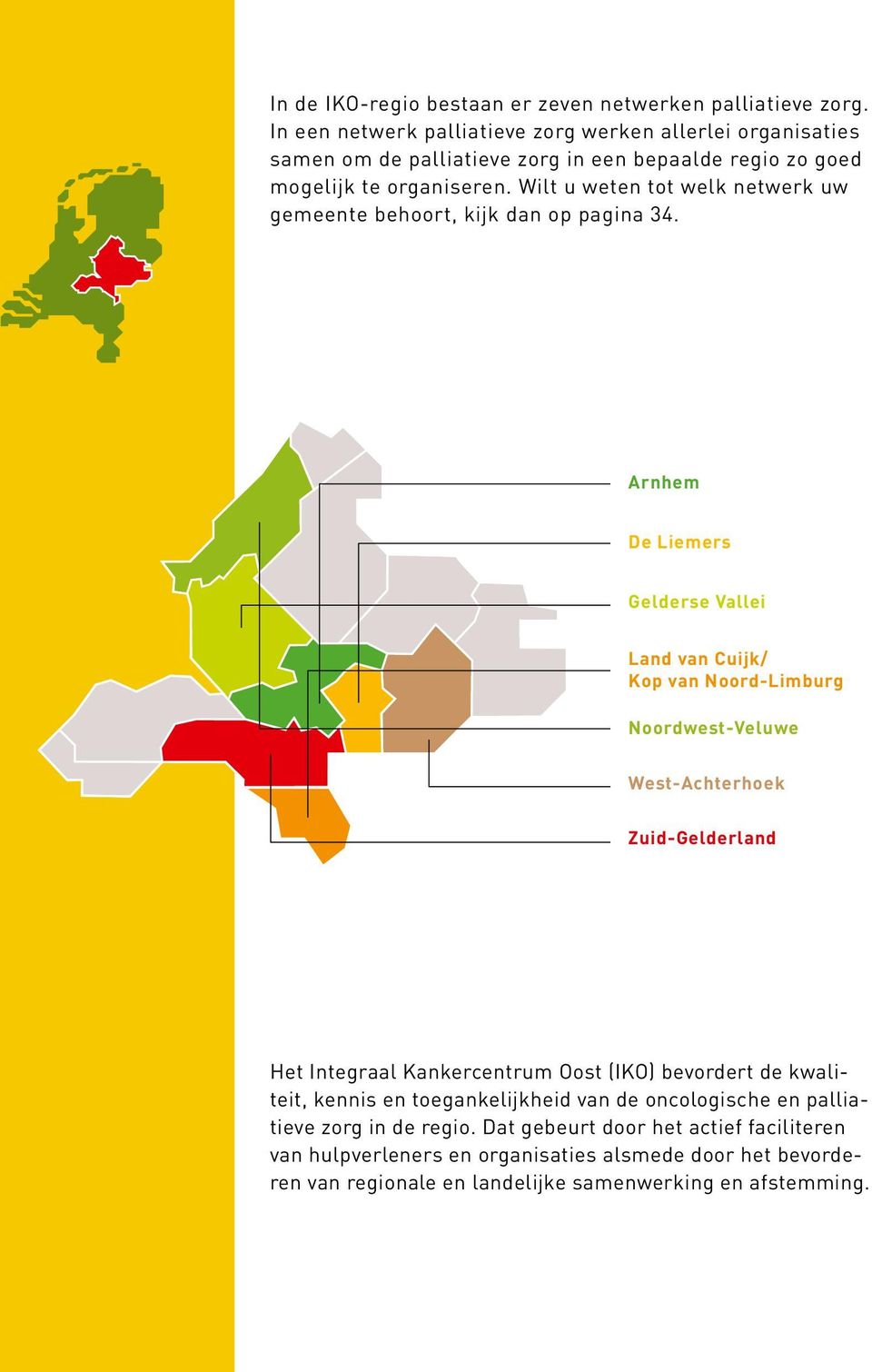 Wilt u weten tot welk netwerk uw gemeente behoort, kijk dan op pagina 34.