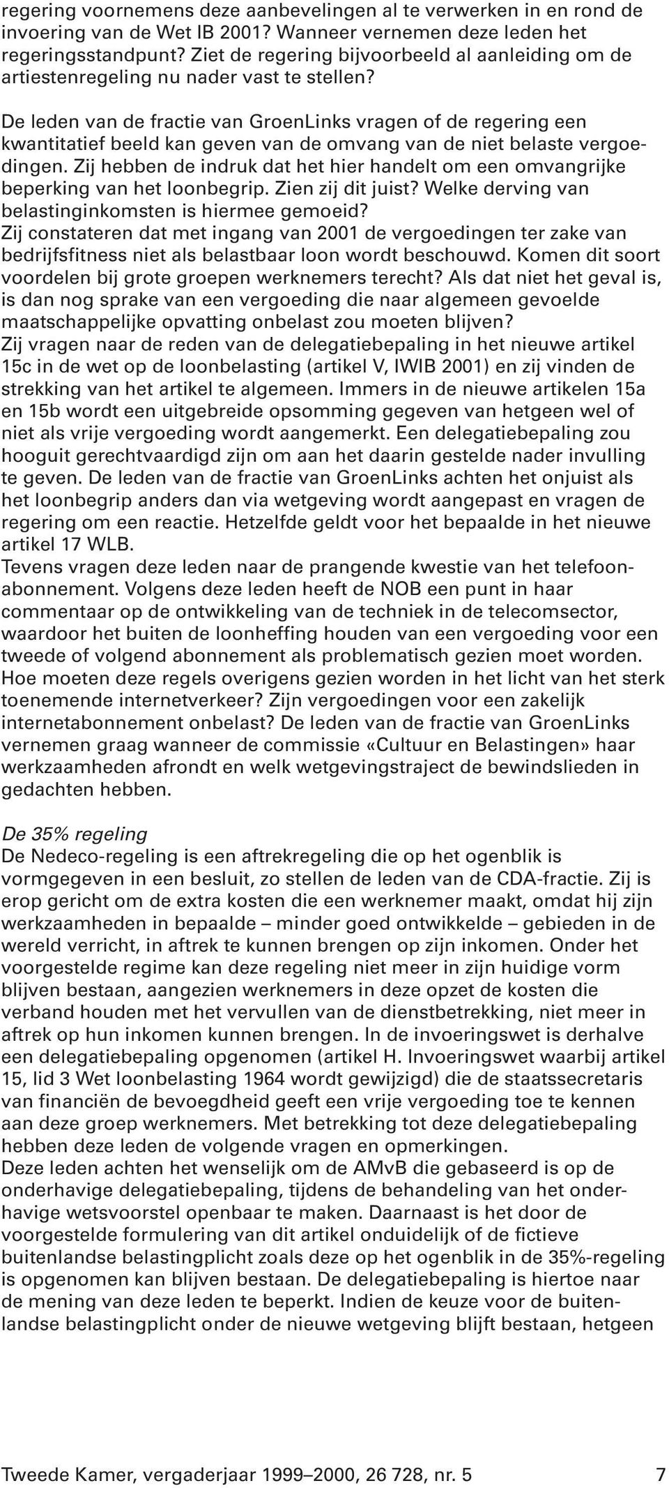 De leden van de fractie van GroenLinks vragen of de regering een kwantitatief beeld kan geven van de omvang van de niet belaste vergoedingen.