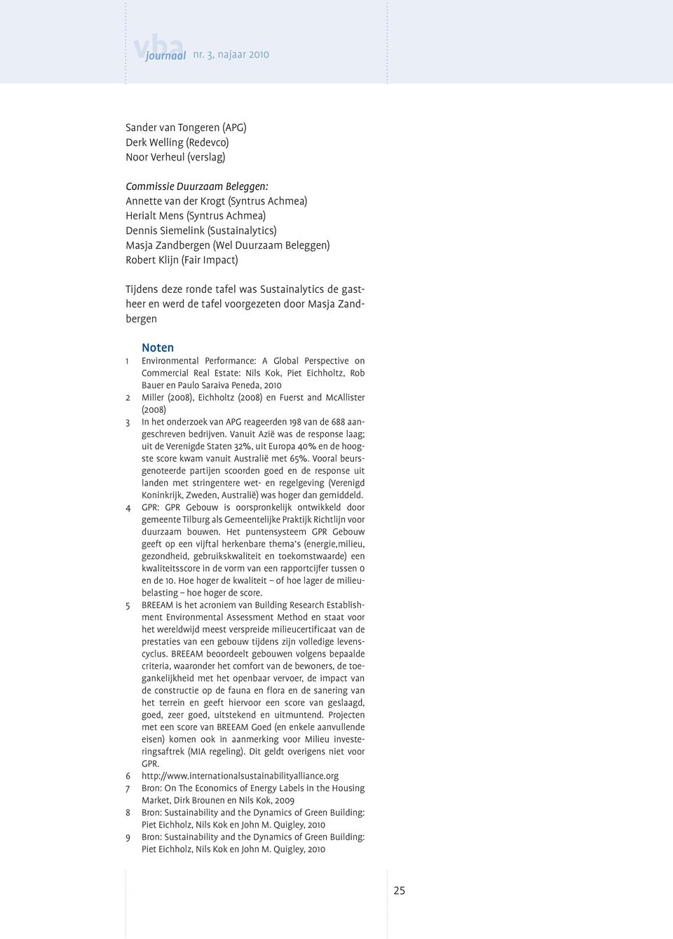 Environmental Performance: A Global Perspective on Commercial Real Estate: Nils Kok, Piet Eichholtz, Rob Bauer en Paulo Saraiva Peneda, 2010 2 Miller (2008), Eichholtz (2008) en Fuerst and McAllister