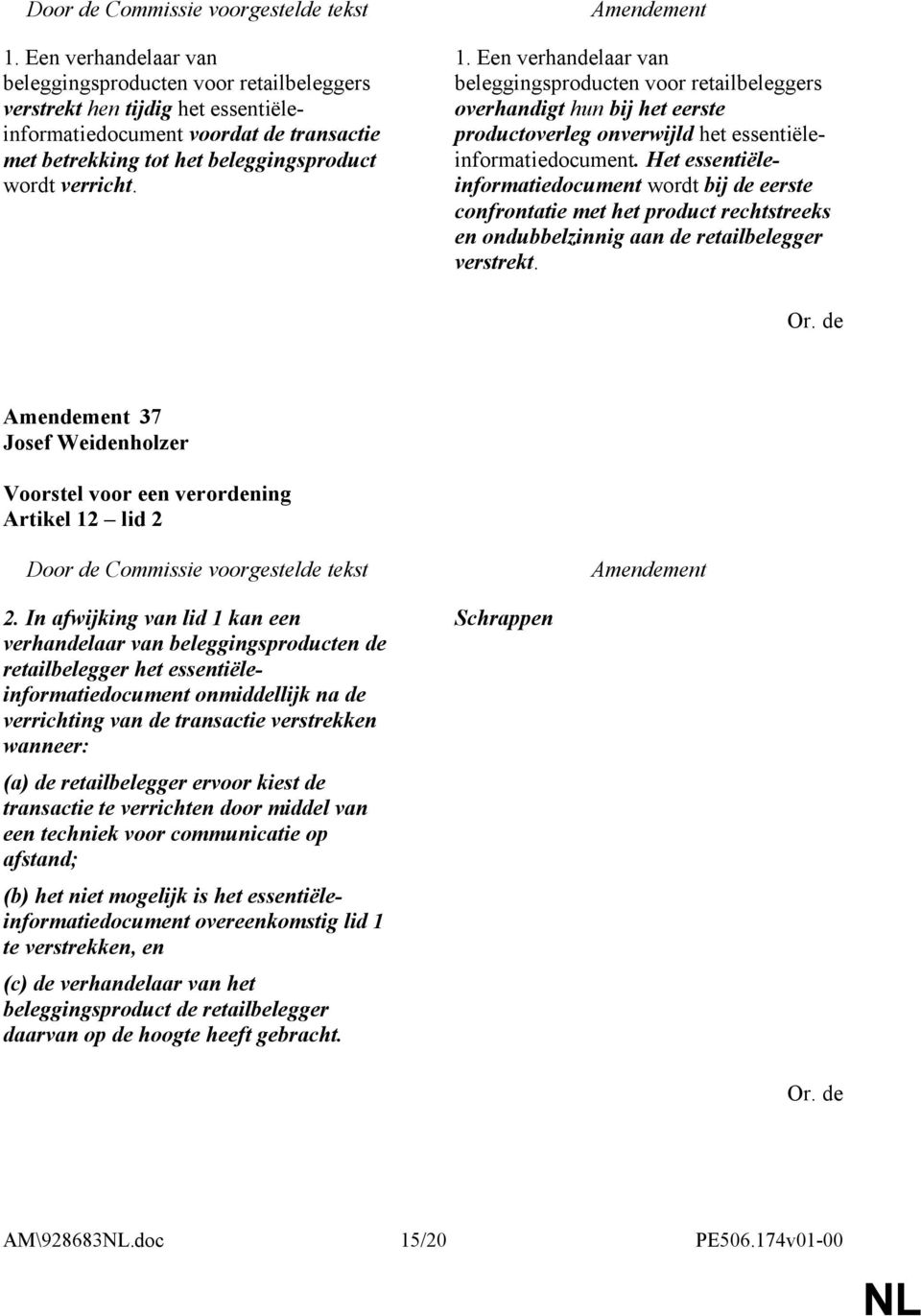 Het essentiëleinformatiedocument wordt bij de eerste confrontatie met het product rechtstreeks en ondubbelzinnig aan de retailbelegger verstrekt. 37 Artikel 12 lid 2 2.