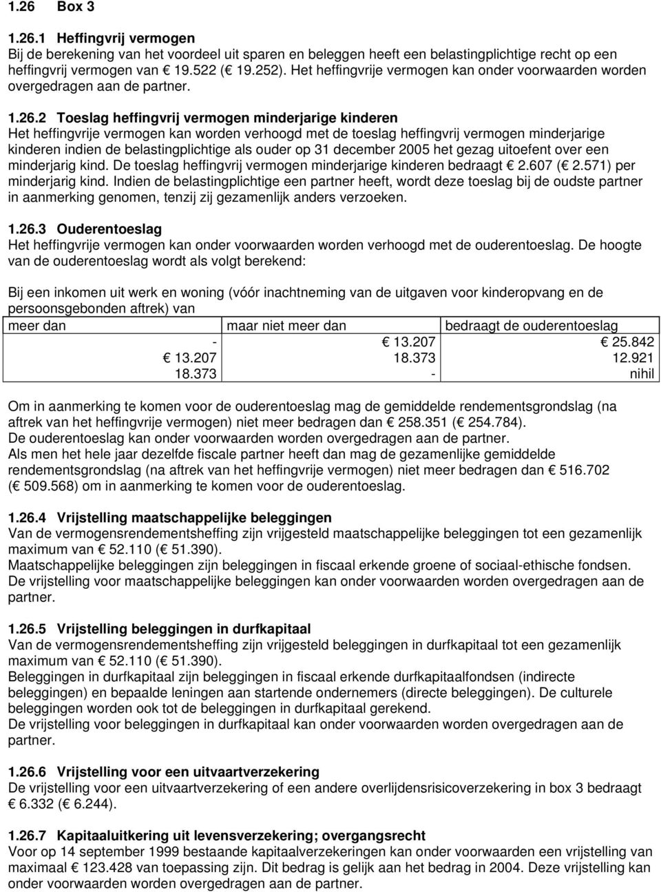 2 Toeslag heffingvrij vermogen minderjarige kinderen Het heffingvrije vermogen kan worden verhoogd met de toeslag heffingvrij vermogen minderjarige kinderen indien de belastingplichtige als ouder op