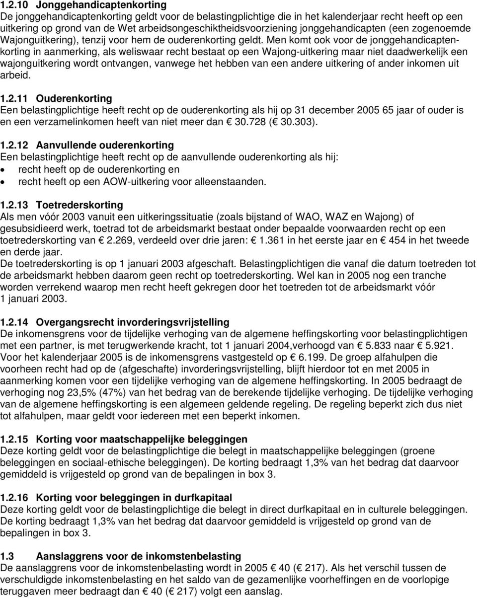 Men komt ook voor de jonggehandicaptenkorting in aanmerking, als weliswaar recht bestaat op een Wajong-uitkering maar niet daadwerkelijk een wajonguitkering wordt ontvangen, vanwege het hebben van