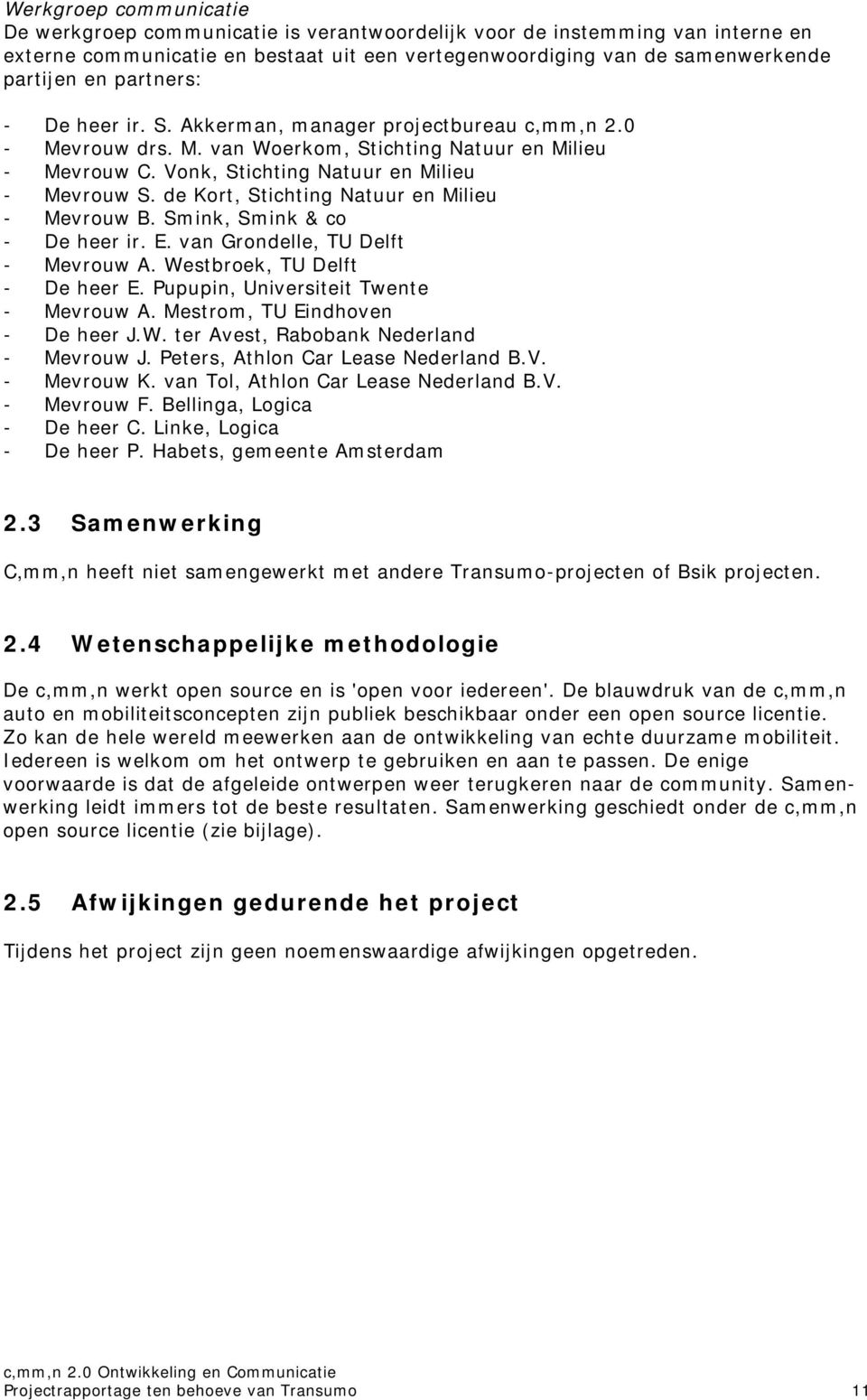 de Kort, Stichting Natuur en Milieu - Mevrouw B. Smink, Smink & co - De heer ir. E. van Grondelle, TU Delft - Mevrouw A. Westbroek, TU Delft - De heer E. Pupupin, Universiteit Twente - Mevrouw A.