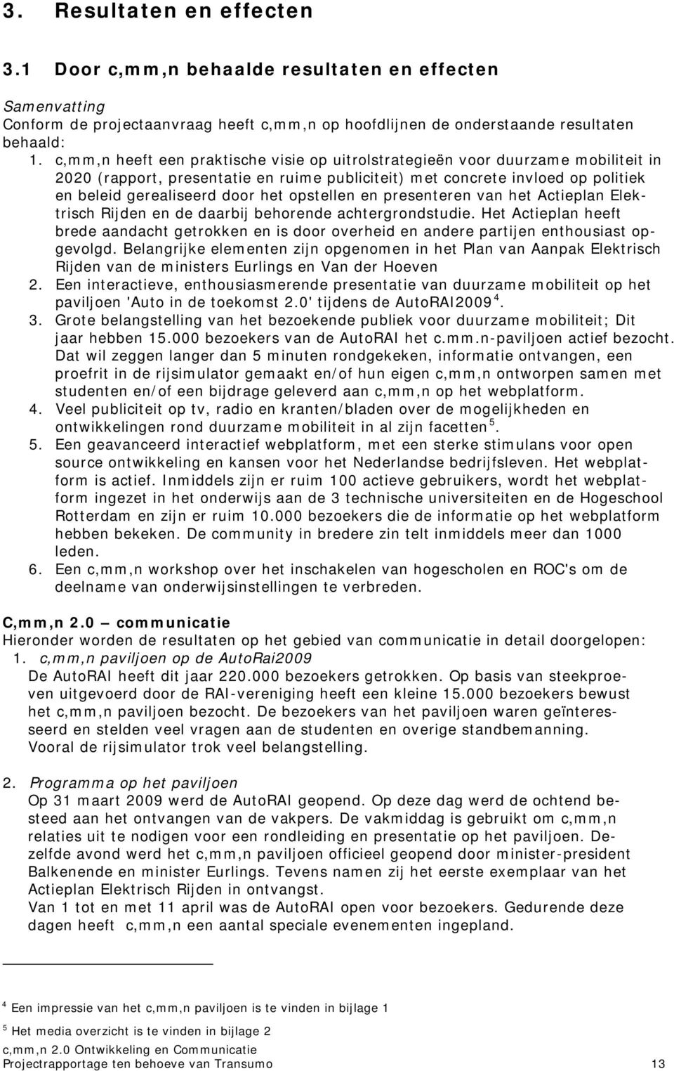 opstellen en presenteren van het Actieplan Elektrisch Rijden en de daarbij behorende achtergrondstudie.