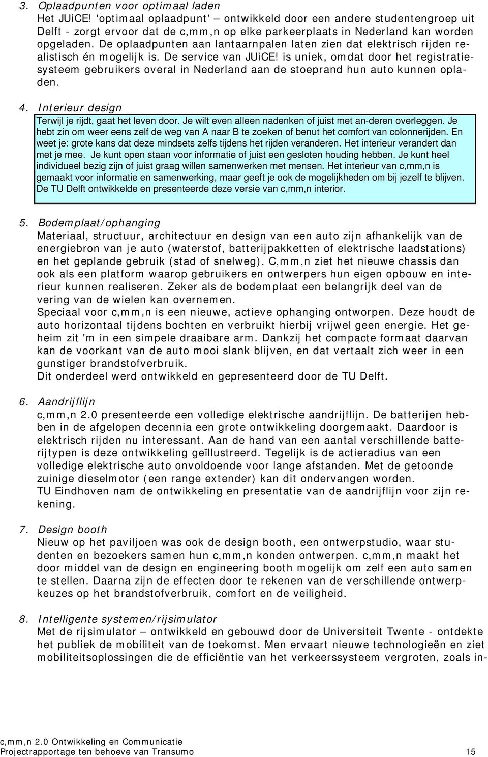 De oplaadpunten aan lantaarnpalen laten zien dat elektrisch rijden realistisch én mogelijk is. De service van JUiCE!