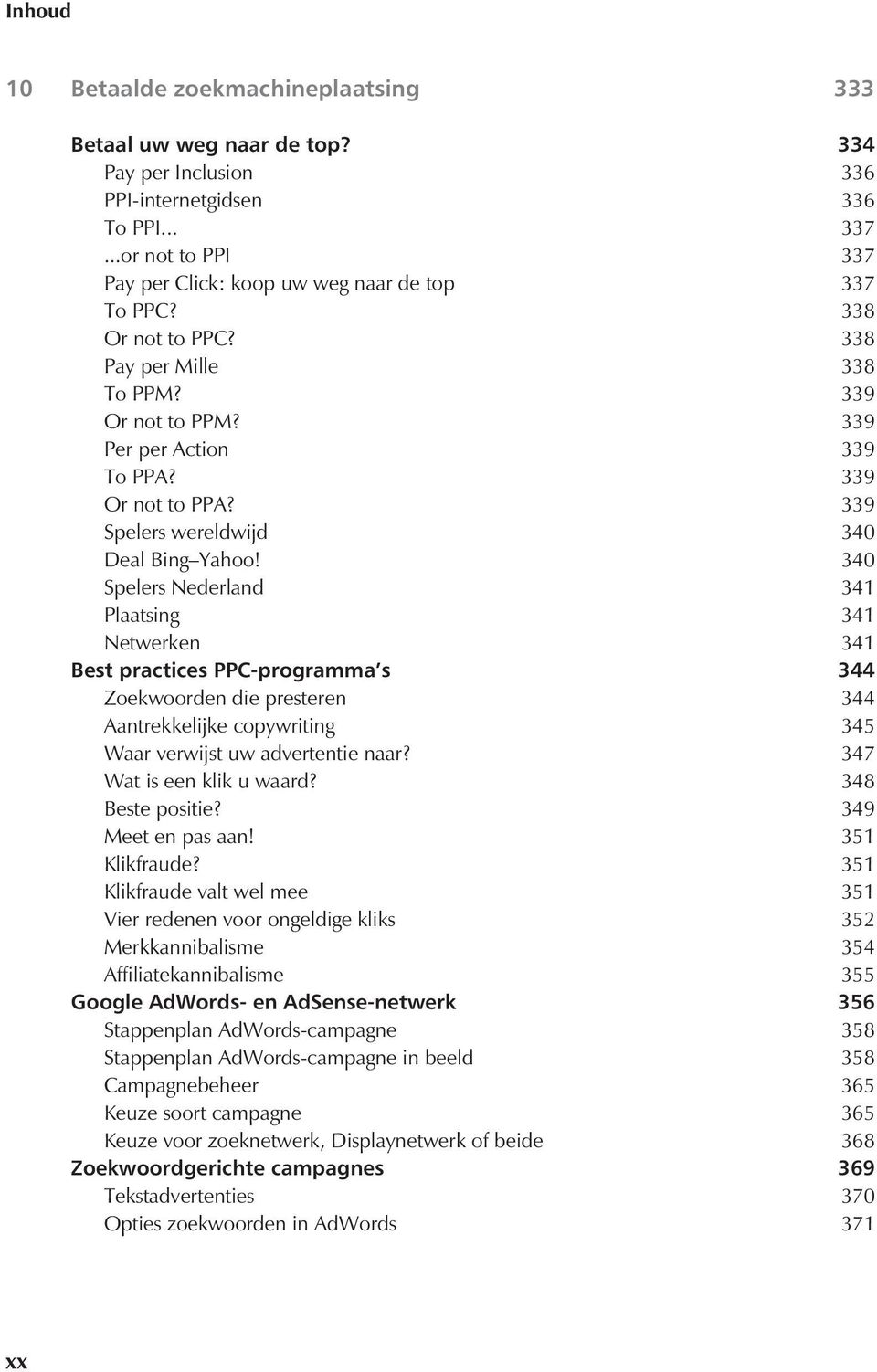 340 Spelers Nederland 341 Plaatsing 341 Netwerken 341 Best practices PPC-programma s 344 Zoekwoorden die presteren 344 Aantrekkelijke copywriting 345 Waar verwijst uw advertentie naar?