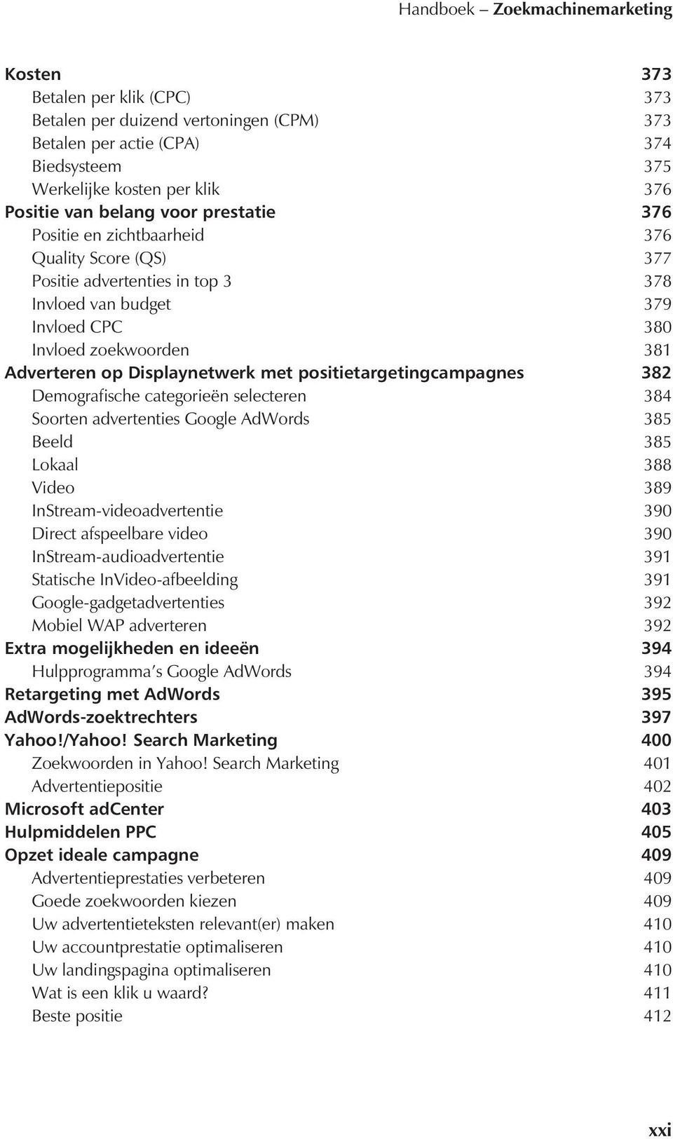 Displaynetwerk met positietargetingcampagnes 382 Demografische categorieën selecteren 384 Soorten advertenties Google AdWords 385 Beeld 385 Lokaal 388 Video 389 InStream-videoadvertentie 390 Direct