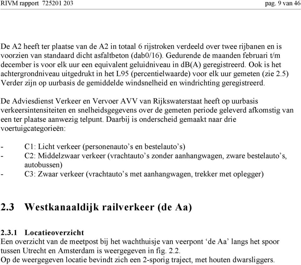 Ook is het achtergrondniveau uitgedrukt in het L95 (percentielwaarde) voor elk uur gemeten (zie 2.5) Verder zijn op uurbasis de gemiddelde windsnelheid en windrichting geregistreerd.