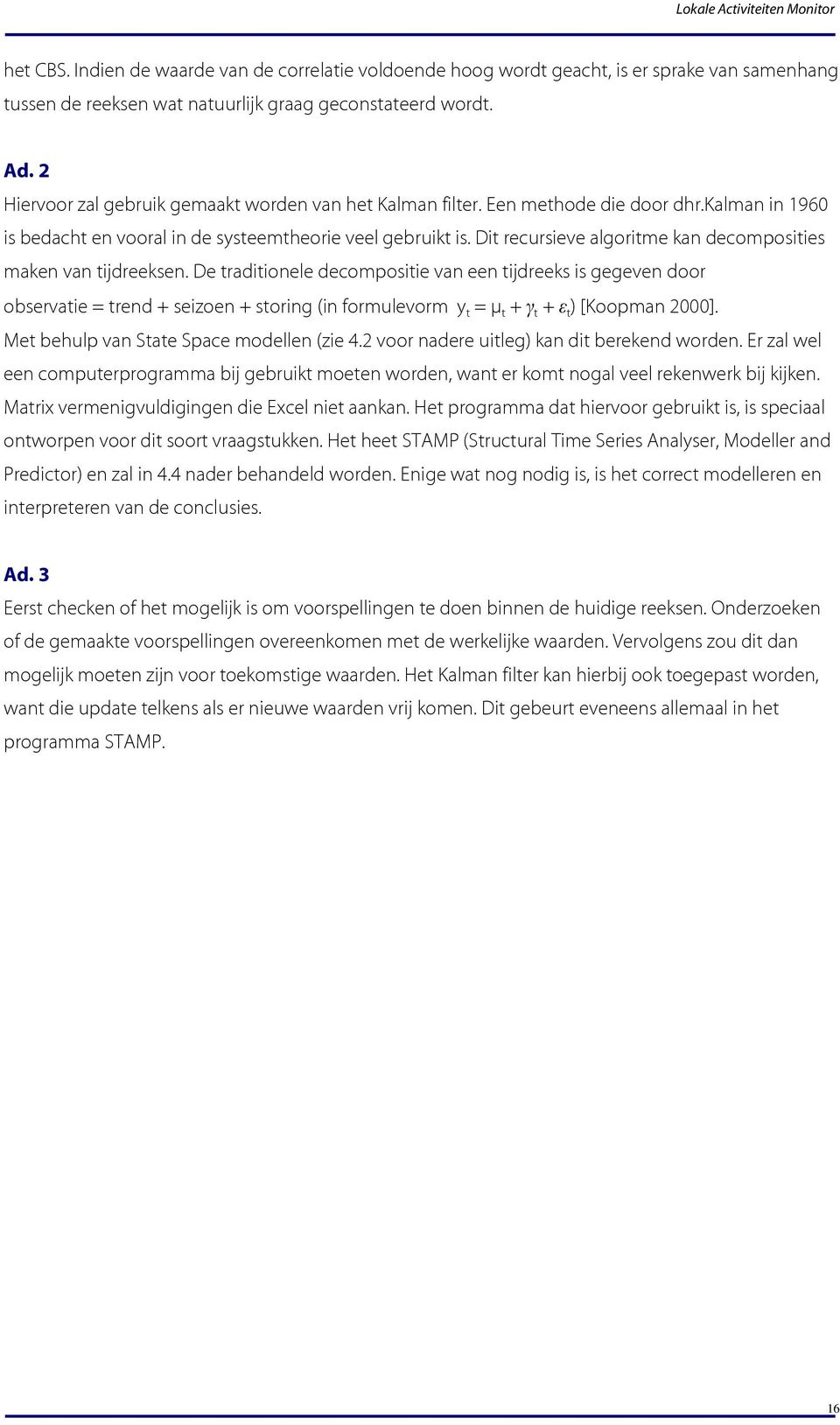 Di recursieve algorime kan decomposiies maken van ijdreeksen.