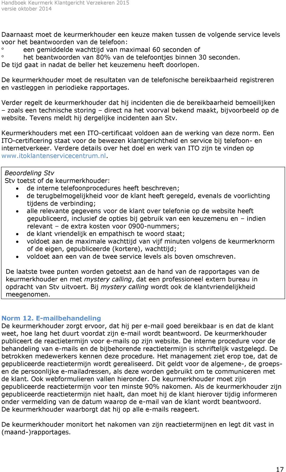 De keurmerkhouder moet de resultaten van de telefonische bereikbaarheid registreren en vastleggen in periodieke rapportages.