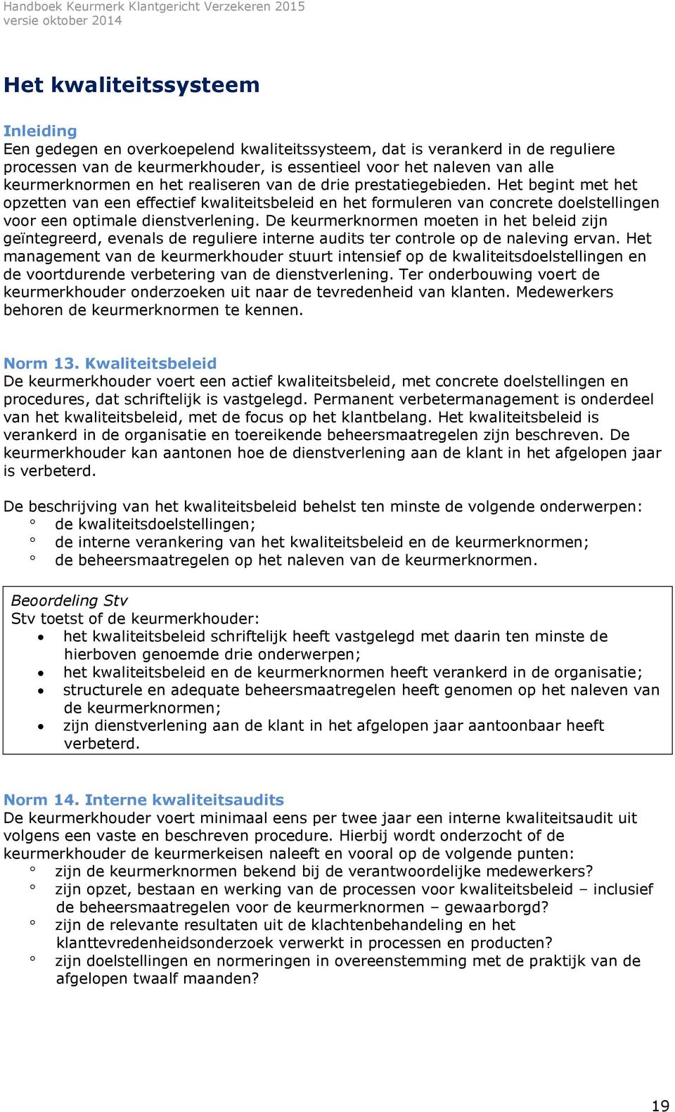 Het begint met het opzetten van een effectief kwaliteitsbeleid en het formuleren van concrete doelstellingen voor een optimale dienstverlening.