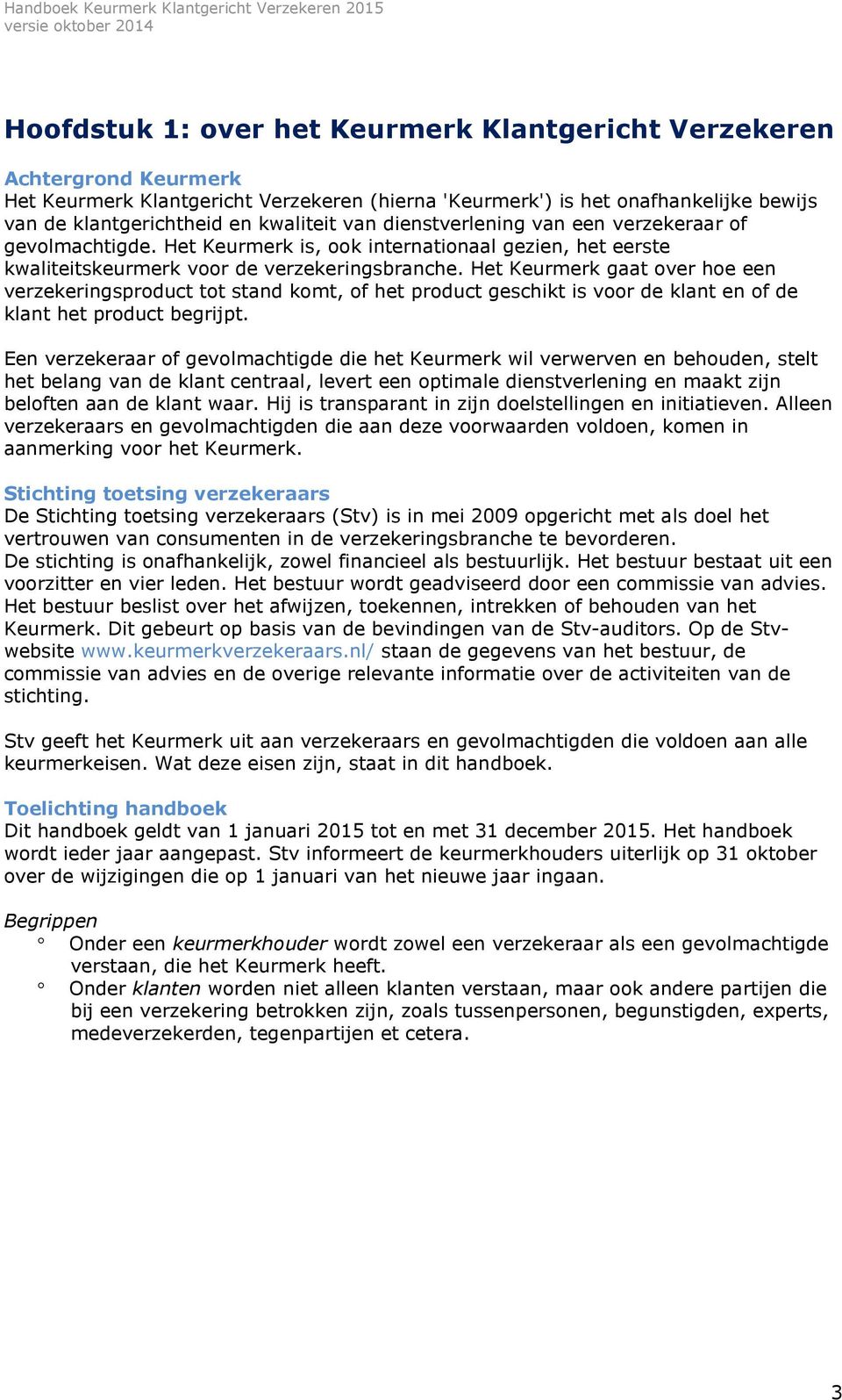 Het Keurmerk gaat over hoe een verzekeringsproduct tot stand komt, of het product geschikt is voor de klant en of de klant het product begrijpt.