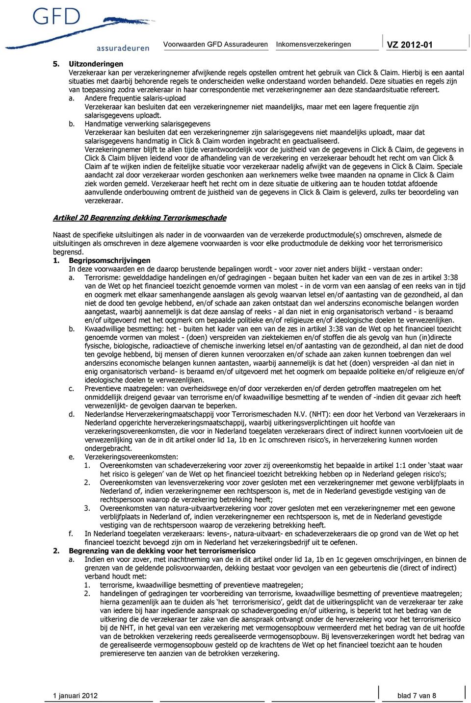 Deze situaties en regels zijn van toepassing zodra verzekeraar in haar correspondentie met verzekeringnemer aa