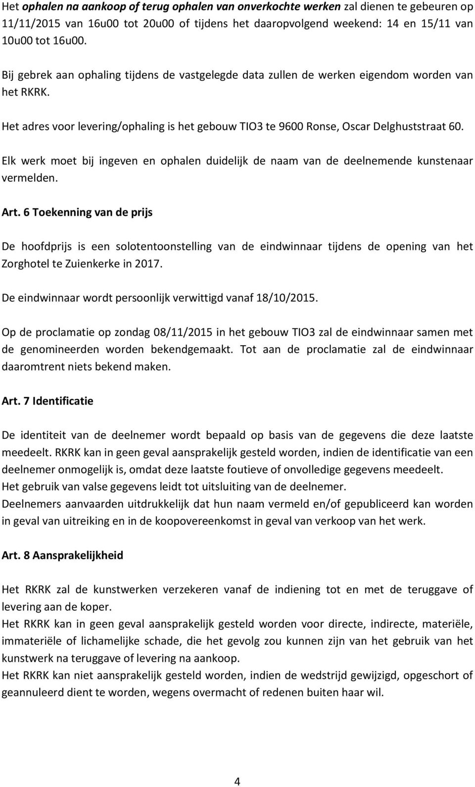 Elk werk moet bij ingeven en ophalen duidelijk de naam van de deelnemende kunstenaar vermelden. Art.