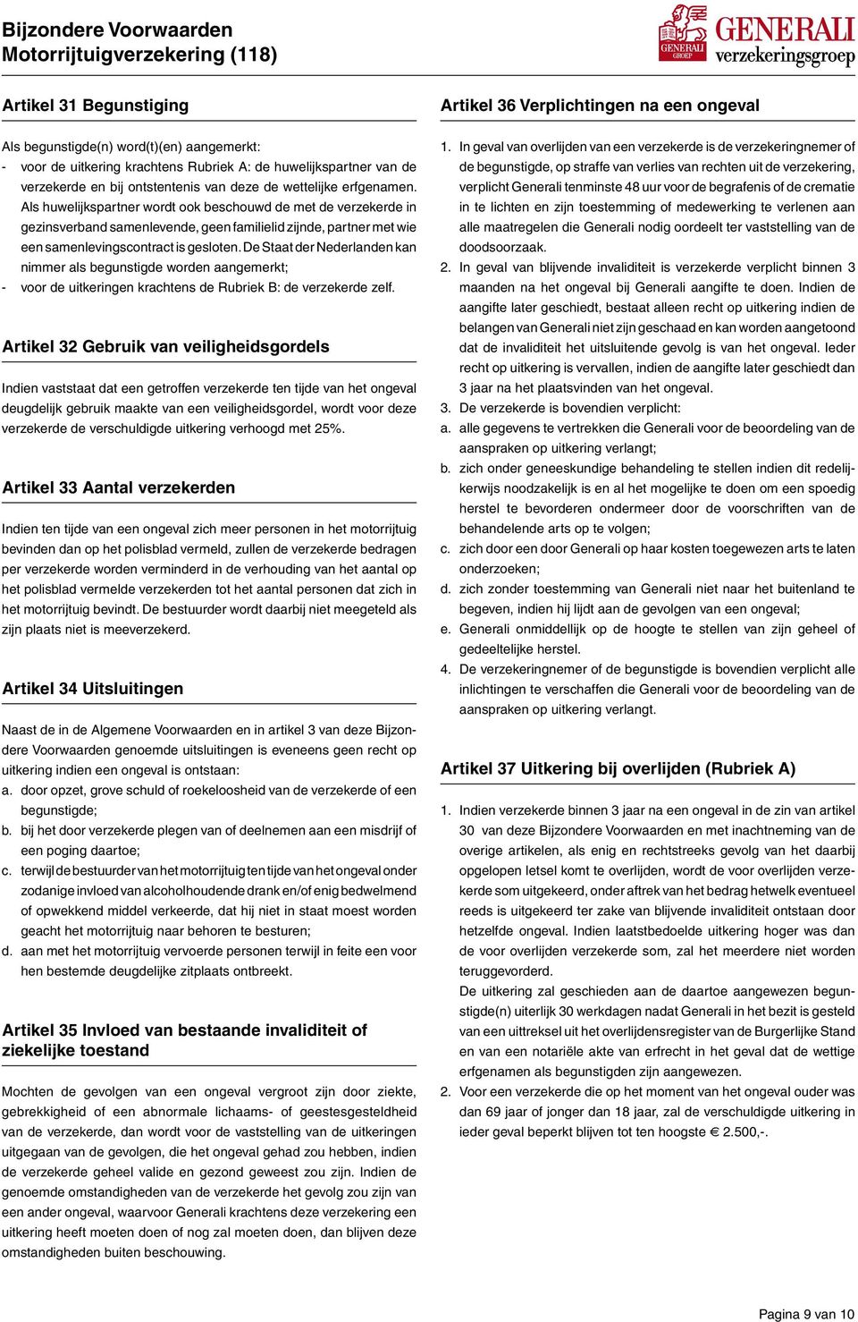 Als huwelijkspartner wordt ook beschouwd de met de verzekerde in gezinsverband samenlevende, geen familielid zijnde, partner met wie een samenlevingscontract is gesloten.