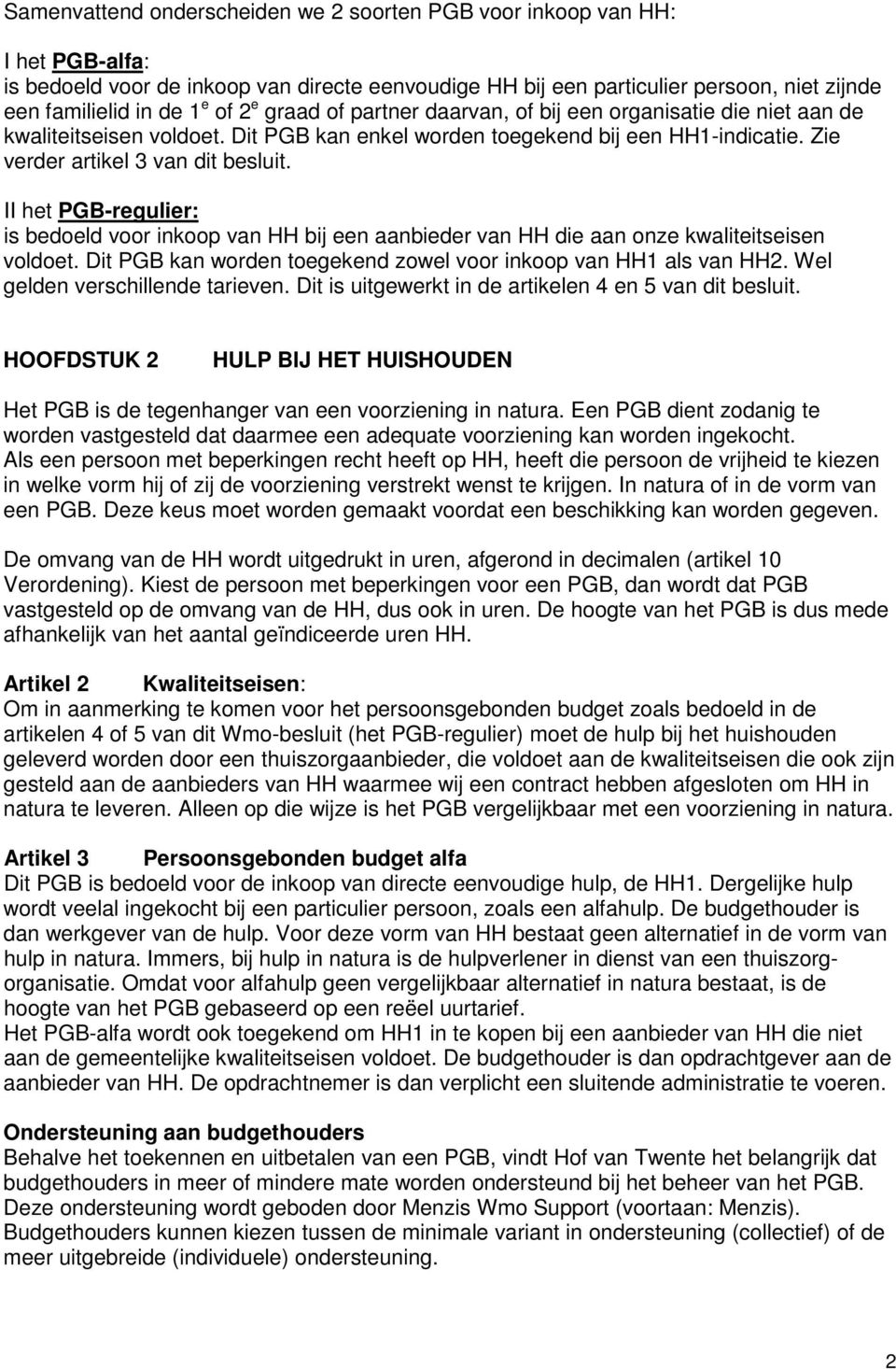 II het PGB-regulier: is bedoeld voor inkoop van HH bij een aanbieder van HH die aan onze kwaliteitseisen voldoet. Dit PGB kan worden toegekend zowel voor inkoop van HH1 als van HH2.