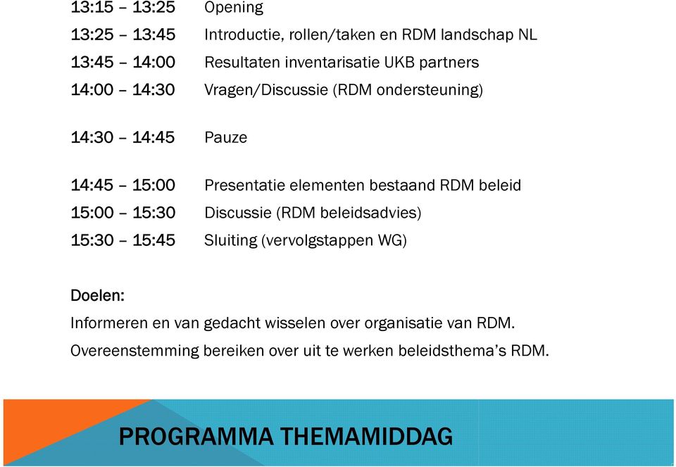 RDM beleid 15:00 15:30 Discussie (RDM beleidsadvies) 15:30 15:45 Sluiting (vervolgstappen WG) Doelen: Informeren en van