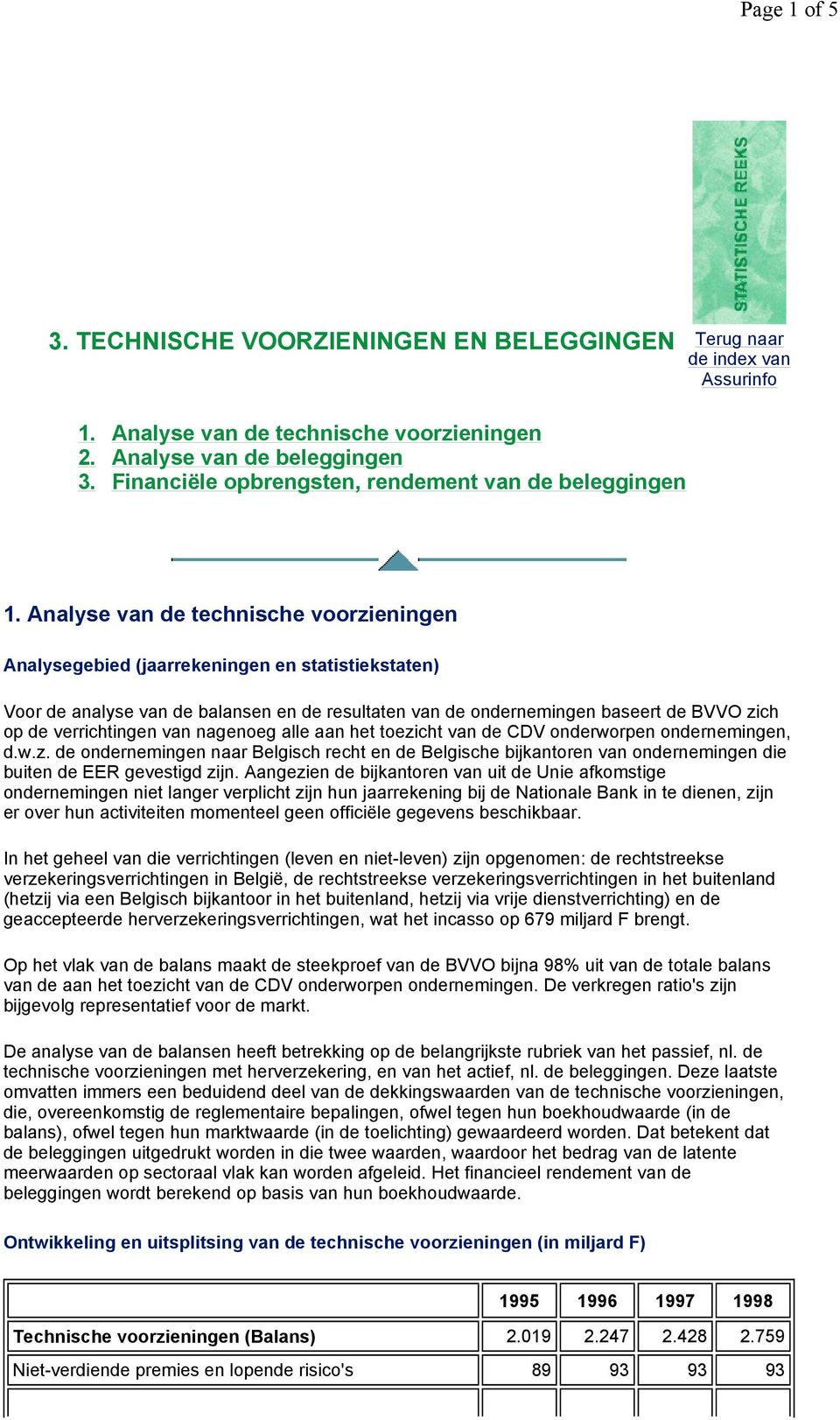 Analyse van de technische voorzieningen Analysegebied (jaarrekeningen en statistiekstaten) Voor de analyse van de balansen en de resultaten van de ondernemingen baseert de BVVO zich op de