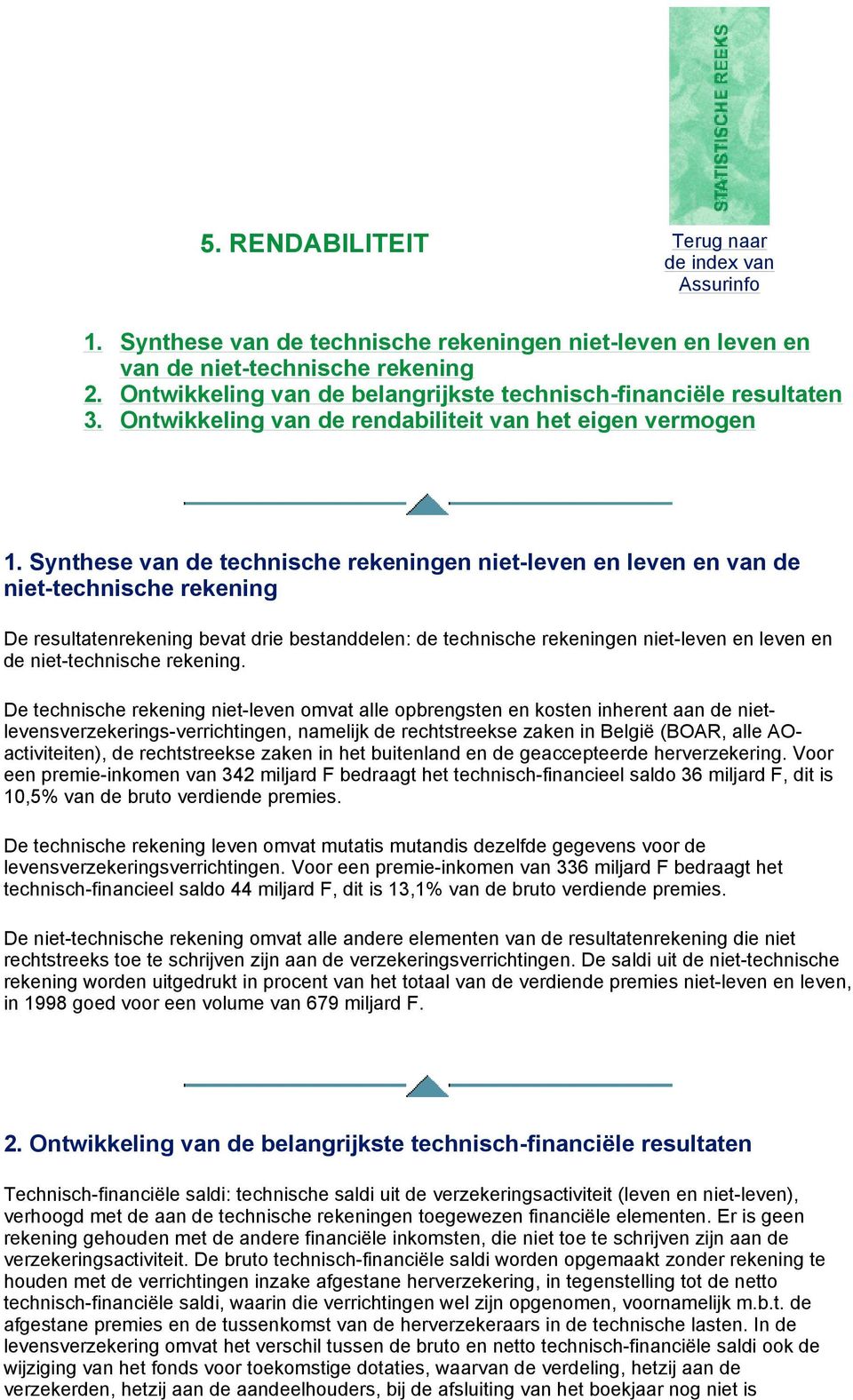 Synthese van de technische rekeningen niet-leven en leven en van de niet-technische rekening De resultatenrekening bevat drie bestanddelen: de technische rekeningen niet-leven en leven en de