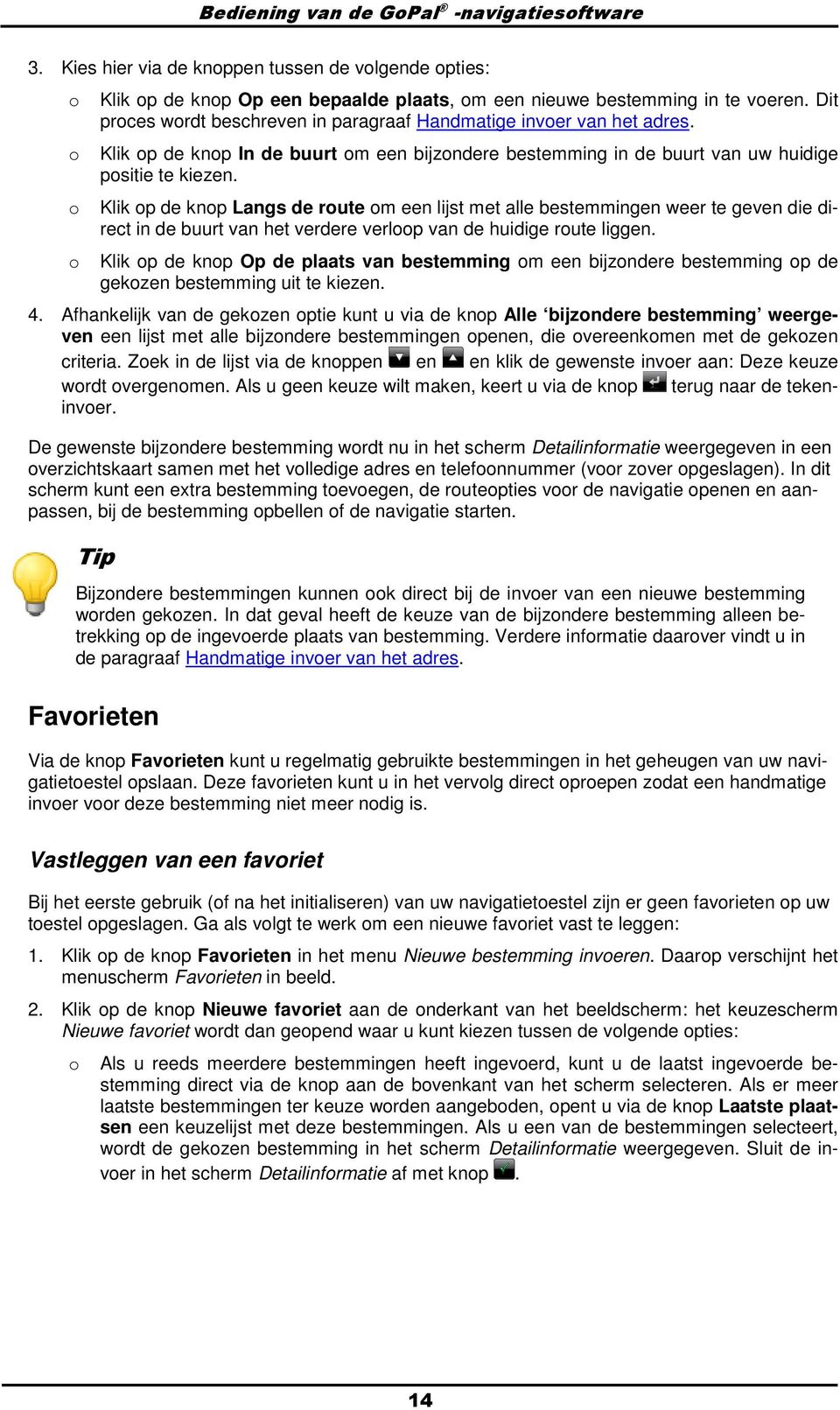 Klik p de knp Langs de rute m een lijst met alle bestemmingen weer te geven die direct in de buurt van het verdere verlp van de huidige rute liggen.