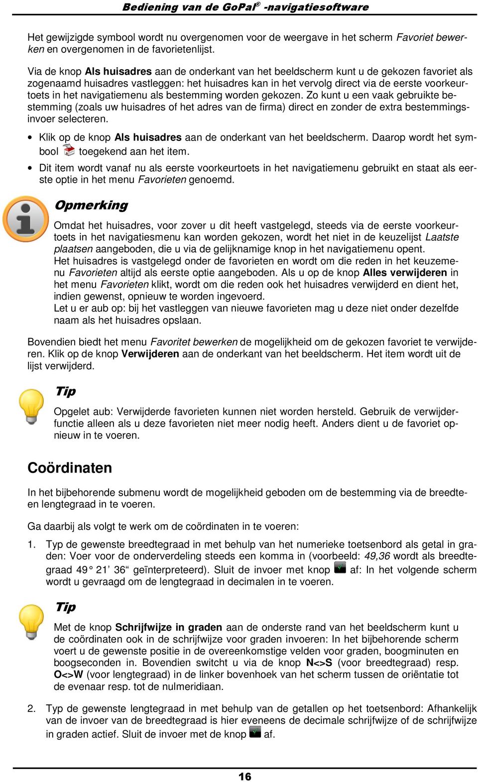 navigatiemenu als bestemming wrden gekzen. Z kunt u een vaak gebruikte bestemming (zals uw huisadres f het adres van de firma) direct en znder de extra bestemmingsinver selecteren.