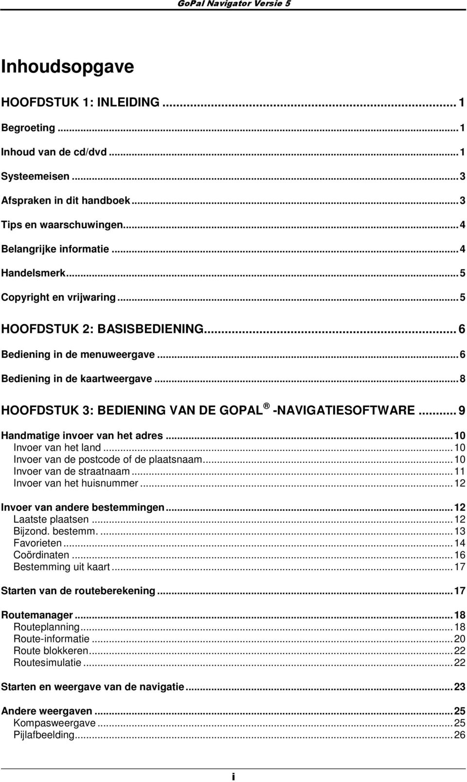 .. 9 Handmatige inver van het adres...10 Inver van het land...10 Inver van de pstcde f de plaatsnaam...10 Inver van de straatnaam...11 Inver van het huisnummer...12 Inver van andere bestemmingen.