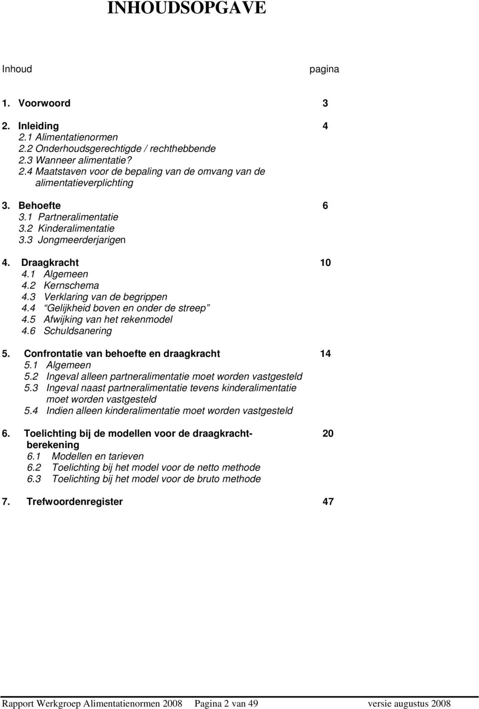 5 Afwijking van het rekenmodel 4.6 Schuldsanering 5. Confrontatie van behoefte en draagkracht 14 5.1 Algemeen 5.2 Ingeval alleen partneralimentatie moet worden vastgesteld 5.