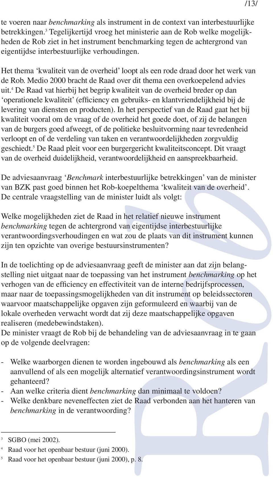 Het thema kwaliteit van de overheid loopt als een rode draad door het werk van de. Medio 2000 bracht de Raad over dit thema een overkoepelend advies uit.