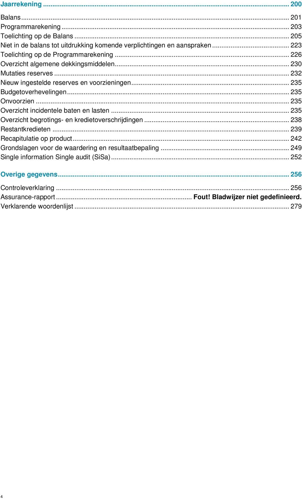 .. 235 Onvoorzien... 235 Overzicht incidentele baten en lasten... 235 Overzicht begrotings- en kredietoverschrijdingen... 238 Restantkredieten... 239 Recapitulatie op product.