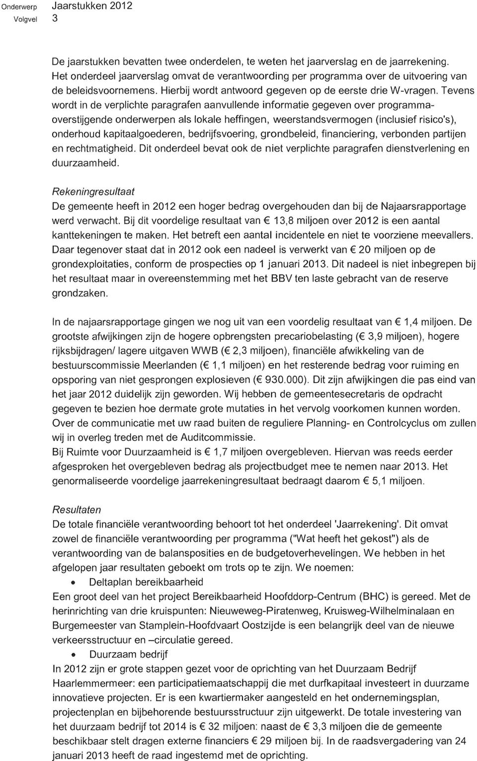 Tevens wordt in de verplichte paragrafen aanvullende informatie gegeven over programmaoverstijgende onderwerpen als lokale heffingen, weerstandsvermogen (inclusief risico's), onderhoud