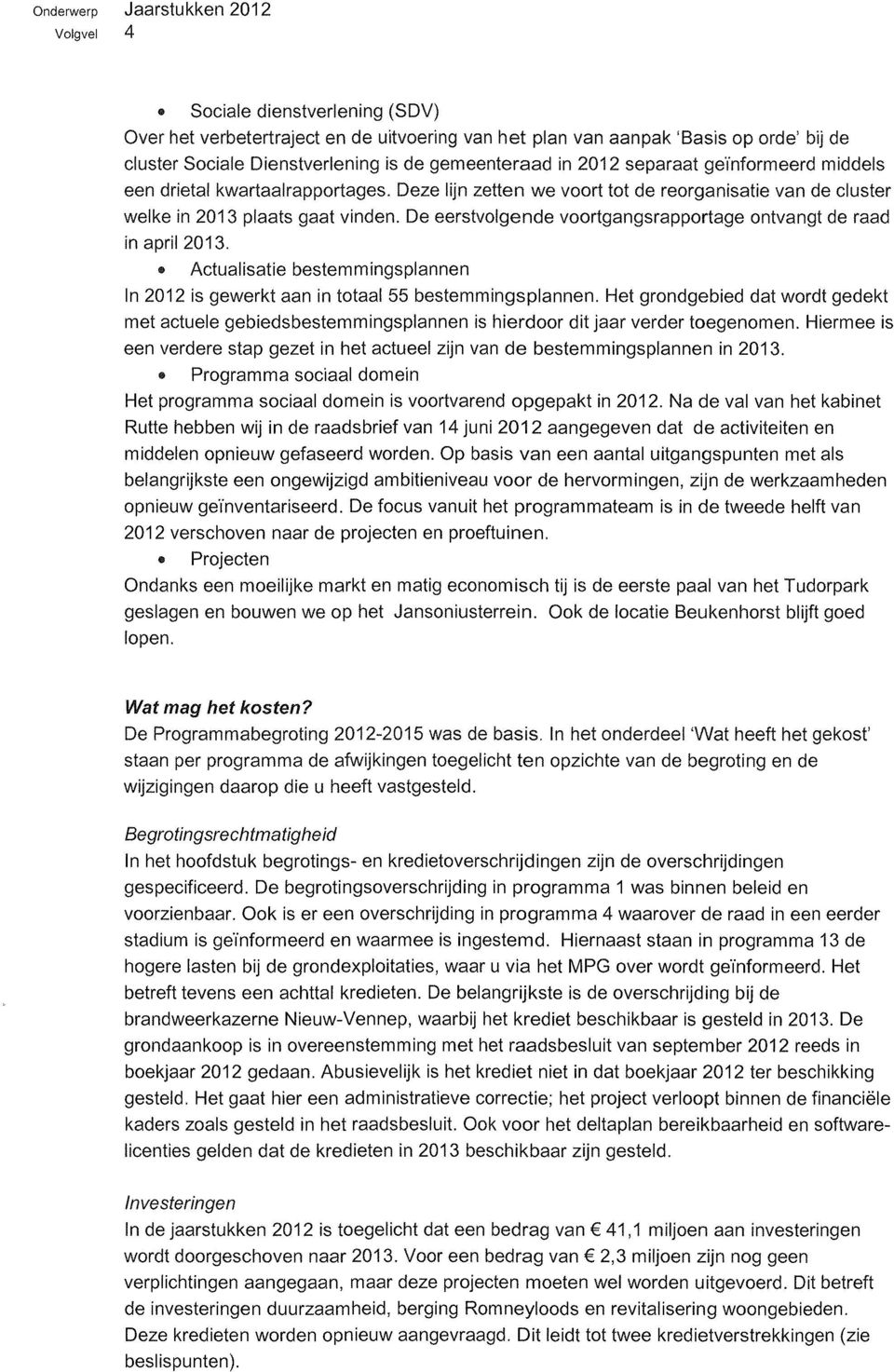 De eerstvolgende voortgangsrapportage ontvangt de raad in april 2013. Actualisatie bestemmingsplannen In 2012 is gewerkt aan in totaal 55 bestemmingsplannen.