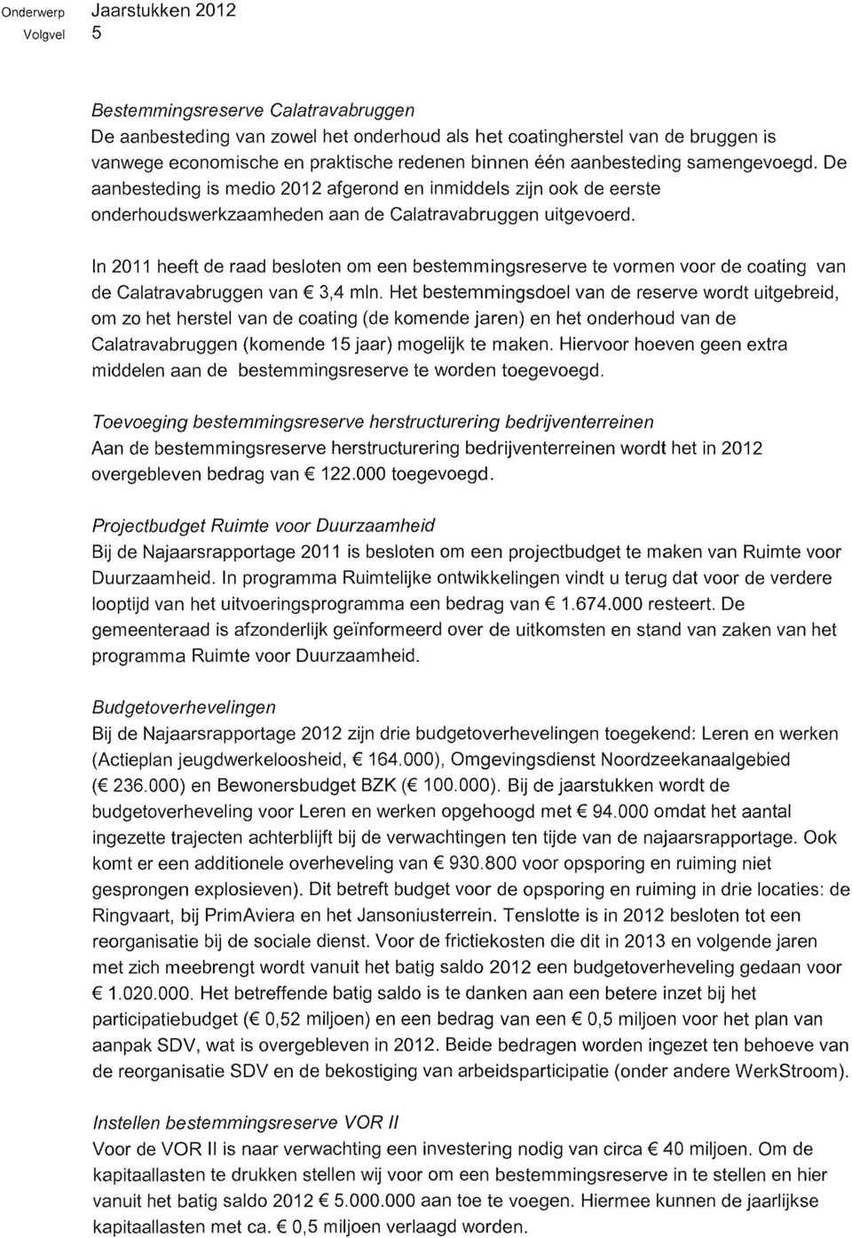 In 2011 heeft de raad besloten om een bestemmingsreserve te vormen voor de coating van de Calatravabruggen van 3,4 mln.