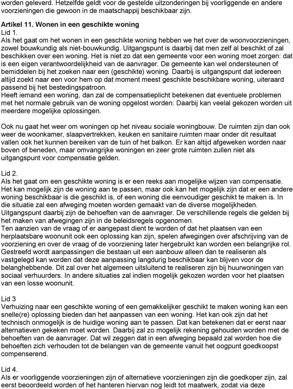 Uitgangspunt is daarbij dat men zelf al beschikt of zal beschikken over een woning. Het is niet zo dat een gemeente voor een woning moet zorgen: dat is een eigen verantwoordelijkheid van de aanvrager.