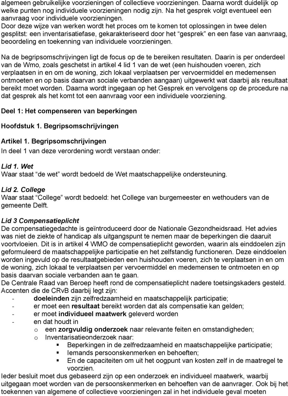 Door deze wijze van werken wordt het proces om te komen tot oplossingen in twee delen gesplitst: een inventarisatiefase, gekarakteriseerd door het gesprek en een fase van aanvraag, beoordeling en