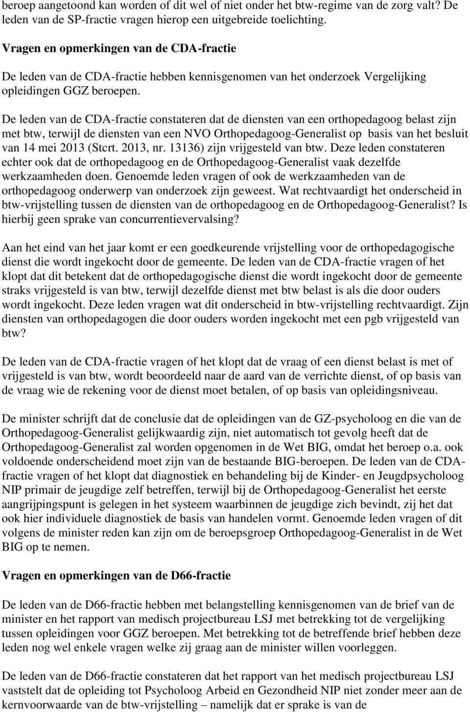 De leden van de CDA-fractie constateren dat de diensten van een orthopedagoog belast zijn met btw, terwijl de diensten van een NVO Orthopedagoog-Generalist op basis van het besluit van 14 mei 2013