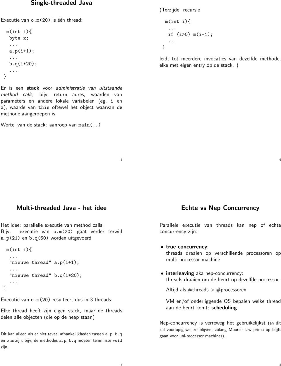 ) Er is een stack voor administratie van uitstaande method calls, bijv. return adres, waarden van parameters en andere lokale variabelen (eg.