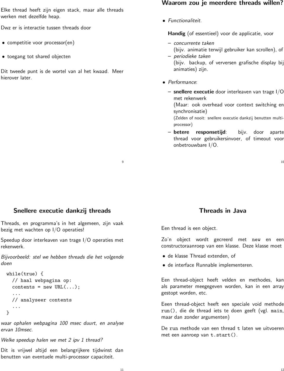 Waarom zou je meerdere threads willen? Functionaliteit. Handig (of essentieel) voor de applicatie, voor concurrente taken (bijv. animatie terwijl gebruiker kan scrollen), of periodieke taken (bijv.