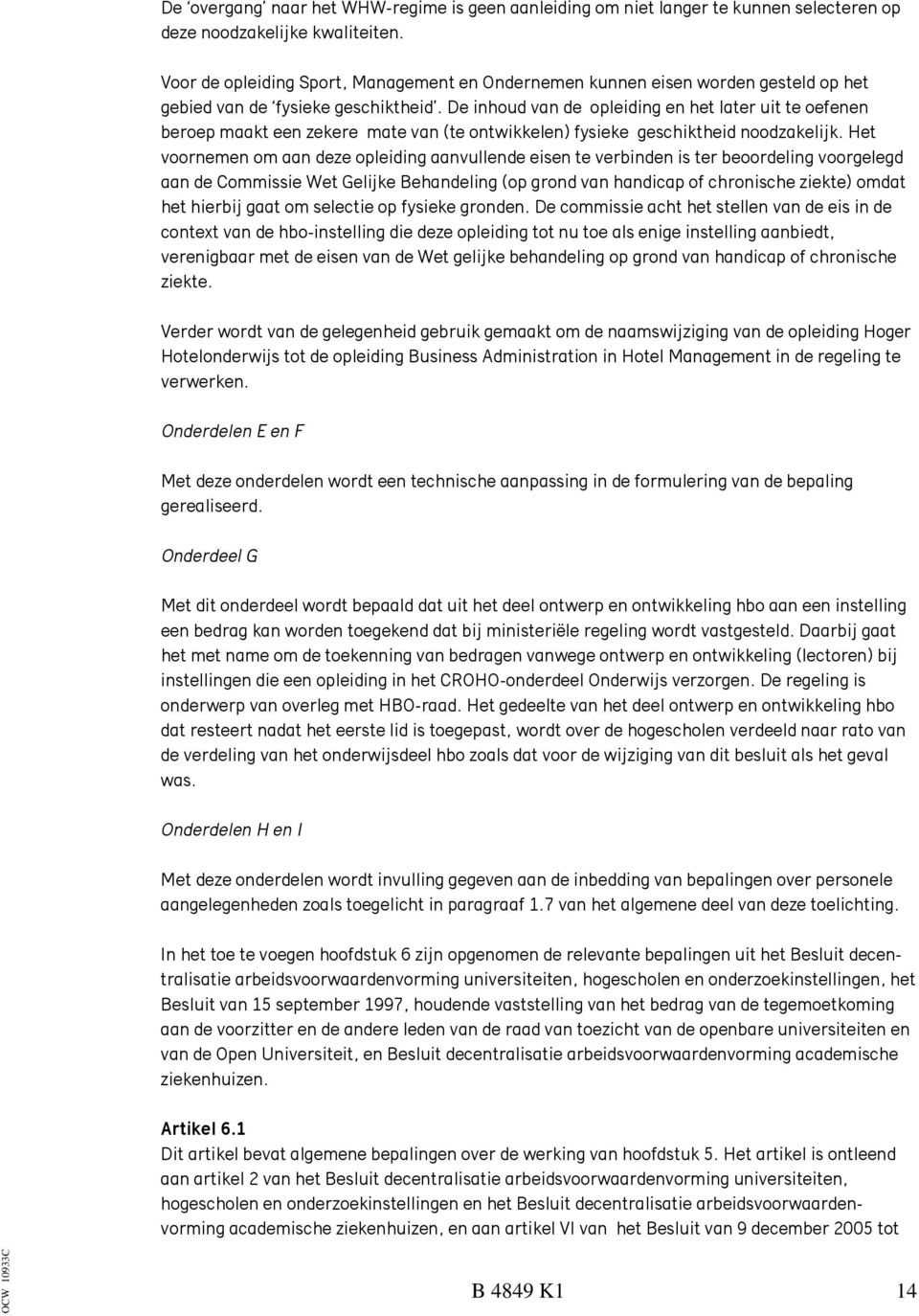 De inhoud van de opleiding en het later uit te oefenen beroep maakt een zekere mate van (te ontwikkelen) fysieke geschiktheid noodzakelijk.